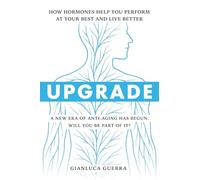 Upgrade: How Hormones Help You Perform at Your Best and Live Better. A New Era of Anti-Aging has Begun. Will You Be Part of It?
