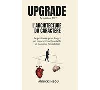 UPGRADE Numéro #07 - L'Architecture du Caractère: Le protocole pour forger un caractère inébranlable et dominer l'instabilité