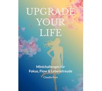 Upgrade Your Life: Minichallenges für Fokus, Flow & Lebensfreude