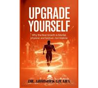 UPGRADE YOURSELF: Why the Real Growth Is Mental, Physical, and Spiritual Not Material