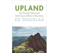Upland: The Strange History and Vital Future of Britain’s Mountains