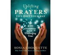 Uplifting Prayers to Light Your Way 200 Invocations for Challenging Times by Sonia Choquette Sonia Choquette (Auteur)