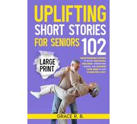 Uplifting Short Stories for Seniors: Large Print - 102 Positive and Heartwarming Stories to Instantly Boost Your Emotional Wellness, Foster Lasting Bonds, and Enhance Cognitive Engagement