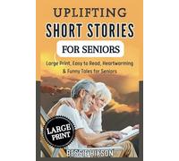 UPLIFTING SHORT STORIES FOR SENIORS: Large Print, Easy to Read, Heartwarming & Funny Tales for Seniors