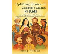 Uplifting Stories of Catholic Saints for Kids: Inspiring Biographies and Virtue Lessons to Teach Children Courage, Kindness, and Love for Jesus