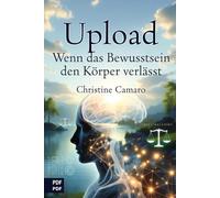 Upload - Wenn das Bewusstsein den Körper verlässt: Von Gilgamesh bis Neuralink - mit Transcendence als Warnschild)