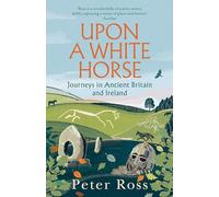 Upon a White Horse: the brand-new book from the bestselling author of Steeple Chasing on ancient Britain and Ireland