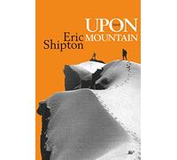 Upon that Mountain: The first autobiography of the legendary mountaineer Eric Shipton