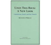 Upon This Rock A New Look Catholicism Israel and the Church - Kenneth J. Morgan - Author Solutions Inc - Livre en Anglais Kenneth J. MorganKenneth J. Morgan (Auteur)