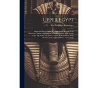 Upper Egypt: Its People And Its Products: A Descriptive Account Of The Manners, Customs, Superstitions, And Occupations Of The Peop