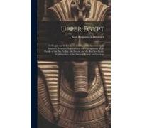 Upper Egypt: Its People And Its Products: A Descriptive Account Of The Manners, Customs, Superstitions, And Occupations Of The Peop