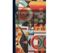 Upper Mississippi: Or, Historical Sketches Of The Mound-Builders, The Indian Tribes, And The Progress Of Civilization In The North-West;