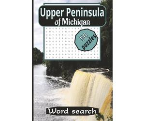 Upper Peninsula of Michigan Word Search: A Puzzle Journey Through Michigan’s Upper Peninsula Counties, Towns, Waterfalls, Food and Culture 100-pages 6X9