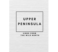 UPPER PENINSULA: VIBES FROM THE WILD NORTH