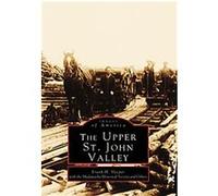 Upper St. John Valley, Maine, Images of America Series Madawaska Historical Society, Frank H. Sleeper (Auteur)