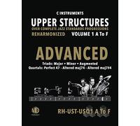 Upper Structures: Advanced Volume 1 A to F (C Instruments): Over Complete Jazz Standards Progressions Reharmonized