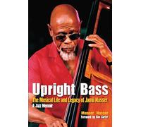 Upright Bass The Musical Life and Legacy of Jamil Nasser: A Jazz Memoir