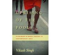Uprising of the Fools: Pilgrimage as Moral Protest in Contemporary India (South Asia in Motion) - [Livre en VO] Vikash Singh (Auteur)