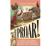 Uproar!: Satire, Scandal a& Printmakers in Georgian London