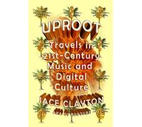 Uproot: Travels in Twenty-First-Century Music and Digital Culture