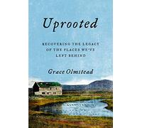 Uprooted: Recovering The Legacy Of The Places We've Left Behind