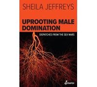 Uprooting Male Domination: Dispatches from the Sex Wars