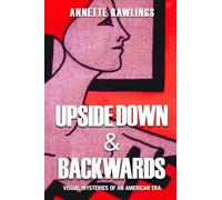 Upside Down & Backwards: Visual Mysteries of an American Era