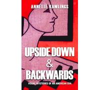 Upside Down & Backwards: Visual Mysteries of an American Era