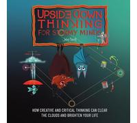 UPSIDE DOWN THINKING FOR STORMY MINDS: How Creative and Critical Thinking can Clear the Clouds and Brighten Your Life