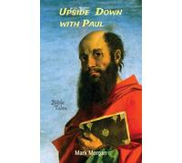 Upside Down with Paul: The Life of the Apostle Paul