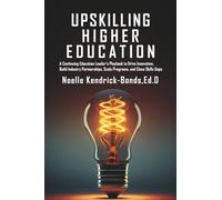 Upskilling Higher Education: A Continuing Education Leader's Playbook to Drive Innovation, Build Industry Partnerships, Scale Programs, and Close Skills Gaps