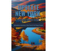 Upstate New York Travel Guide 2025: Adirondacks Adventures, Wine Trails & Fall Foliage Escapes