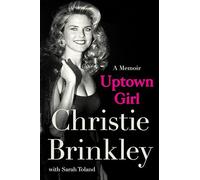 Uptown Girl: A Memoir-The Inspiring Journey of Christie Brinkley, Beloved Supermodel And All-American Icon