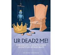 UR Dead2 Me!: Chronicles of Adults Raised As An Entitled Spoiled Brat