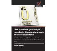 Uran w wodach gruntowych i zagro¿enia dla zdrowia w pasie Khetri w Rad¿astanie: Kompleksowe badanie dystrybucji uranu i ocena ryzyka zdrowotnego w warstwach wodono¿nych w Zag¿¿biu Miedziowym Khetri
