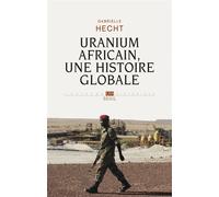 Uranium africain. Une histoire globale - Gabrielle Hecht - Seuil - broché - Etude