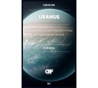 Uranus: Die Unerforschten Geheimnisse Der Geneigten Achse: 7 (Kosmisches Archiv Der Planeten: Die Geheimnisse Des Sonnensystems)