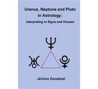 Uranus, Neptune and Pluto in Astrology Jérôme Zenastral (Auteur)