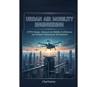 Urban Air Mobility Engineering: eVTOL Design, Advanced Air Mobility Certification, and Vertiport Infrastructure Development