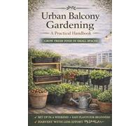 Urban Balcony Gardening: A Practical Beginner’s Guide to Growing Herbs and Vegetables in Containers