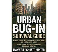 Urban Bug-In Survival Guide: Marine Corps Tactics to Fortify Your Home, Master Total Self-Reliance, and Defend Your Family When Shelves Go Empty, Lights Go Out, and No One Is Coming to Save You