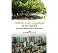Urban Climate Challenges In The Tropics: Rethinking Planning And Design Opportunities (Hardcover) Rohinton Glasgow Caledonian University Emmanuel, Sri Lanka Glasgow Caledonian University Uk University