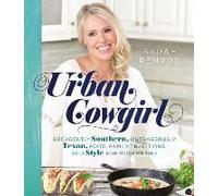 Urban Cowgirl: Decadently Southern, Outrageously Texan, Food, Family Traditions, And Style For Modern Life