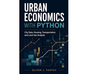 Urban Economics with Python: City Data, Housing, Transportation, and Land Use Analysis