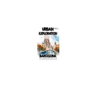 Urban Exploration - Barcelona The Comprehensive Travel Guide