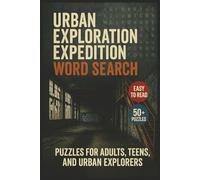 Urban Exploration Expedition Word Search: Explore Abandoned Buildings, Forgotten Tunnels, Rooftops, Urban Legends, Hidden Spaces, and Derelict Architecture in Thrilling Word Search Puzzles