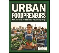 Urban Foodpreneurs: A Full-Year CTE Workbook on Food Systems, Urban Agriculture, Food Entrepreneurship, and Community Action for High School Students