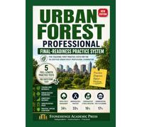 URBAN FOREST PROFESSIONAL FINAL-READINESS PRACTICE SYSTEM: FIVE TEACHING-FIRST PRACTICE TESTS FOR THE ISA CERTIFIED URBAN FOREST PROFESSIONAL EXAMINATION