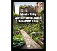 Urban Gardening: Cultivating Green Spaces In The Concrete Jungle: Cultivating Green Spaces In The Concrete Jungle