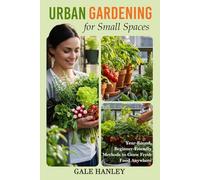 Urban Gardening for Small Spaces: Year-Round, Beginner-Friendly Methods to Grow Fresh Food Anywhere